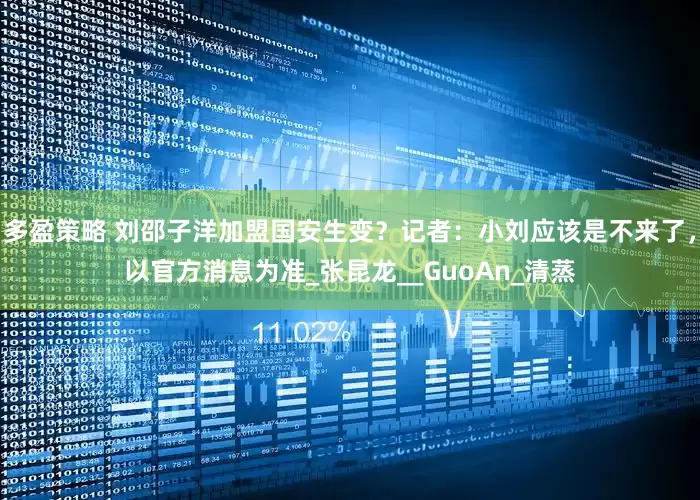 多盈策略 刘邵子洋加盟国安生变？记者：小刘应该是不来了，以官方消息为准_张昆龙__GuoAn_清蒸